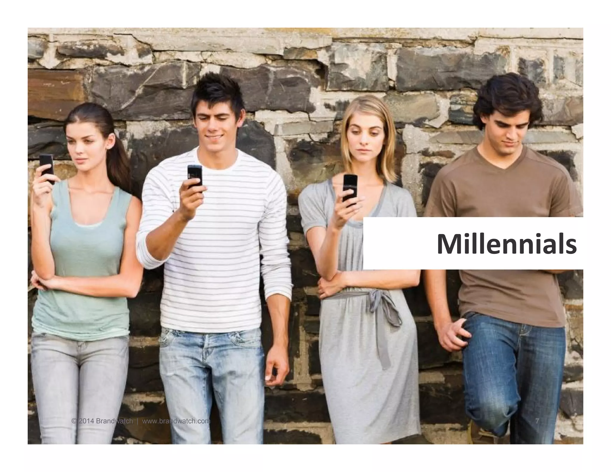 Millennials 
© 2014 Brandwatch | www.brandwatch.com 7 
 