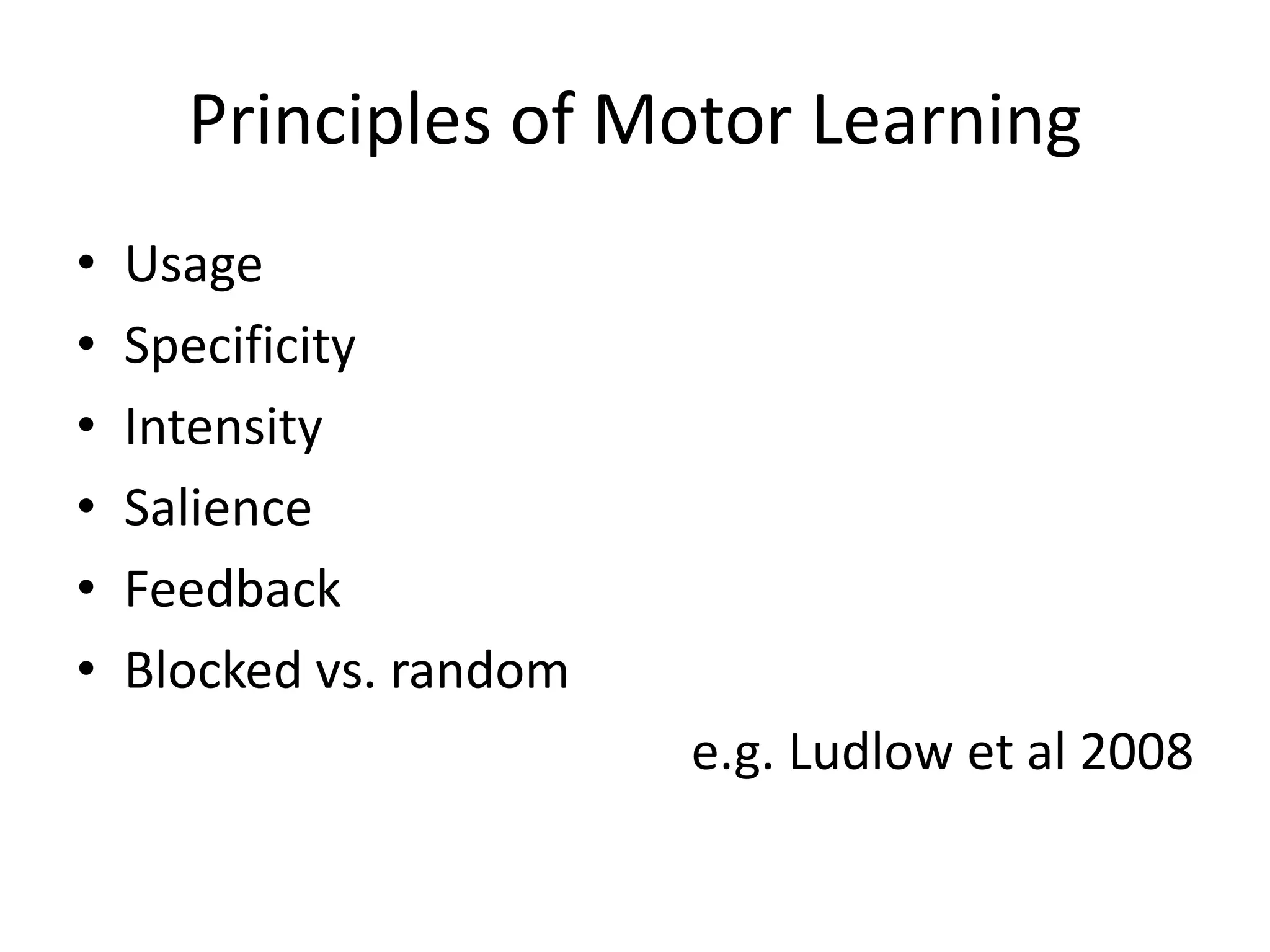 Principles of Motor Learning
• Usage
• Specificity
• Intensity
• Salience
• Feedback
• Blocked vs. random
e.g. Ludlow et al 2008
 