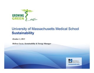 University of Massachusetts Medical School
Sustainability
October 3, 2013
Melissa Lucas, Sustainability & Energy Manager

 