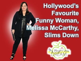 Hollywood’s
Favourite
Funny Woman,
Melissa McCarthy,
Slims Down
 