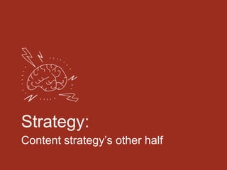 Strategy:
Content strategy’s other half
 
