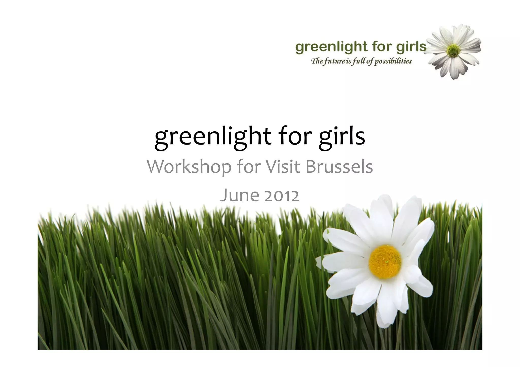 greenlight for girls
Workshop for Visit Brussels
       June 2012
 