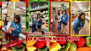 Trader Joe’s
Obsession!!!
 