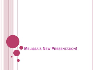 MELISSA’S NEW PRESENTATION!
 
