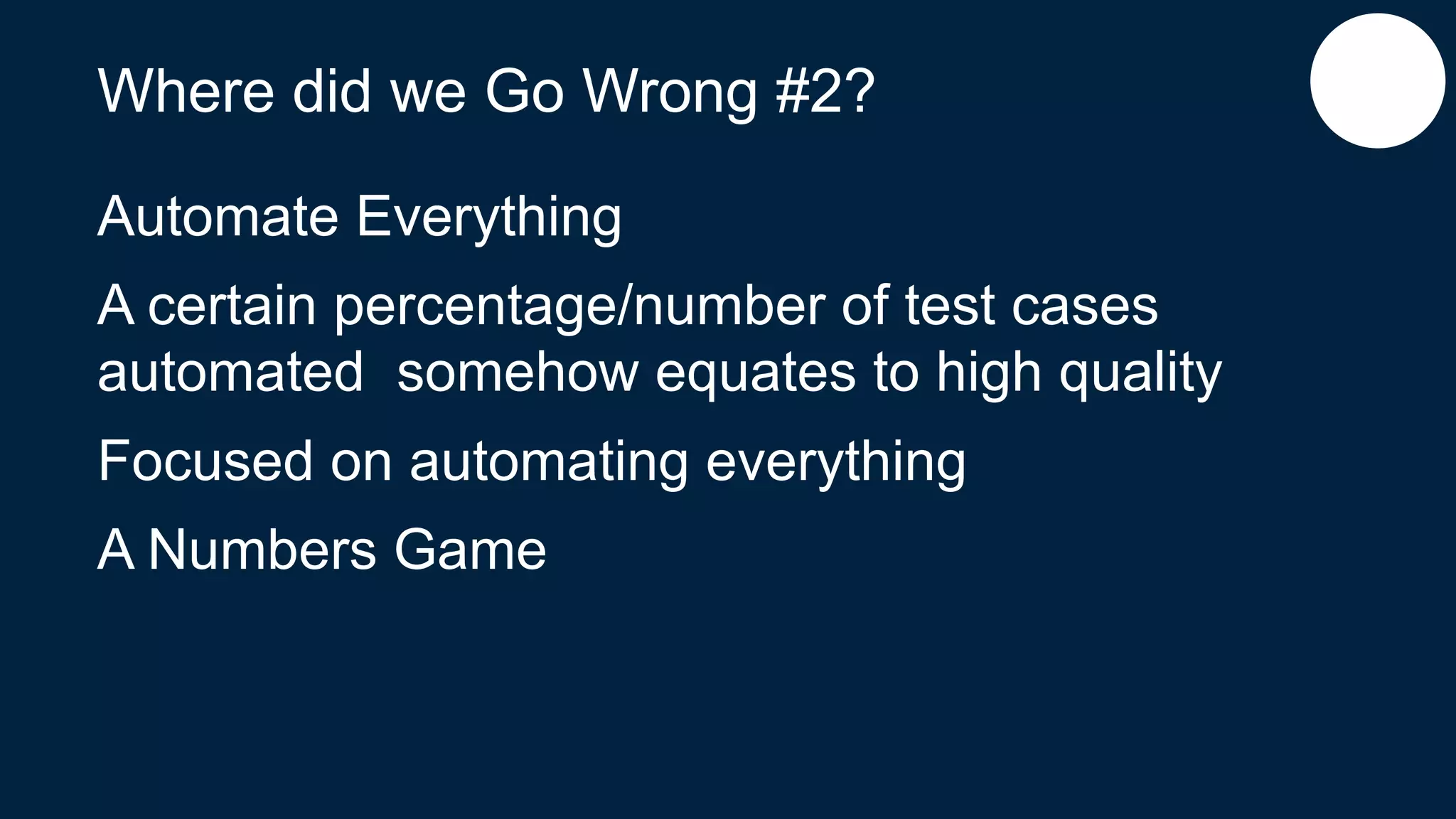 Where did we Go Wrong #2?
Automate Everything
A certain percentage/number of test cases
automated somehow equates to high quality
Focused on automating everything
A Numbers Game
 