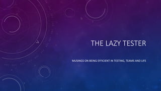 THE LAZY TESTER
MUSINGS ON BEING EFFICIENT IN TESTING, TEAMS AND LIFE
 