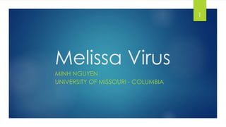 Melissa Virus
MINH NGUYEN
UNIVERSITY OF MISSOURI - COLUMBIA
1
 