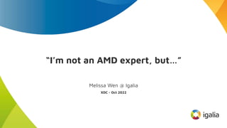 “I’m not an AMD expert, but…”
Melissa Wen @ Igalia
XDC - Oct 2022
 