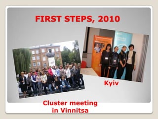 FIRST STEPS, 2010




                   Kyiv


 Cluster meeting
    in Vinnitsa
 
