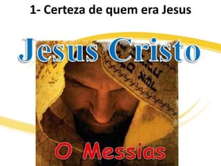 1- Certeza de quem era Jesus
 