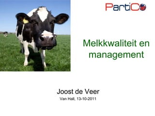 Melkkwaliteit en management Joost de Veer Van Hall, 13-10-2011 