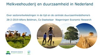 Melkveehouderij en duurzaamheid in Nederland
Over sectorontwikkelingen in de tijd en de centrale duurzaamheidsthema’s
28-2-2019 Alfons Beldman, Co Daatselaar Wageningen Economic Research
 