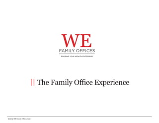 || The Family Office Experience
©2015 WE Family Offices, LLC.
 