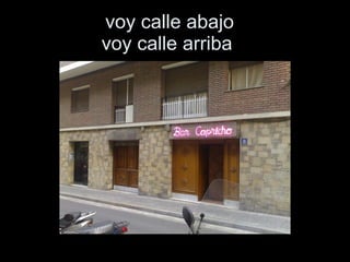 voy calle abajo   voy calle arriba    