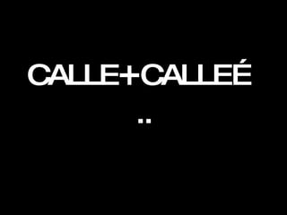 CALLE + CALLE….. 