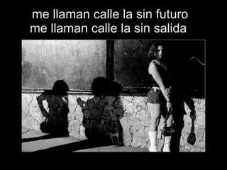 me llaman calle la sin futuro   me llaman calle la sin salida    
