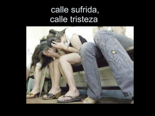 calle sufrida,   calle tristeza    