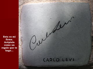 Esta es mi
firma.
Acéptala
como un
regalo que te
hago…
 