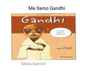 Me llamo Gandhi
Tobías Speroni
 