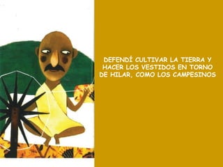 DEFENDÍ CULTIVAR LA TIERRA Y
HACER LOS VESTIDOS EN TORNO
DE HILAR, COMO LOS CAMPESINOS
 