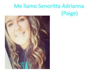 Me llamo Senoritta Adrianna
(Paige)
 