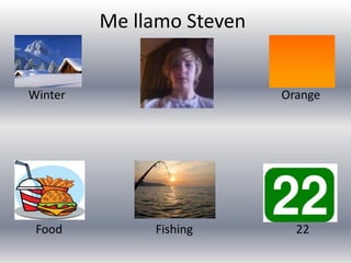 Me llamo Steven
Winter Orange
Food 22Fishing
 