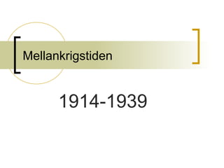 Mellankrigstiden
1914-1939
 