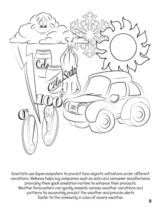 Scientists use Supercomputers to predict how objects will behave under different
conditions. Mellanox helps big companies such as auto and consumer manufactures,
providing them quick simulation runtime to enhance their products.
Weather forecasters can quickly simulate various weather conditions and
patterns to accurately predict the weather and provide alerts
faster to the community in case of severe weather.
5

 