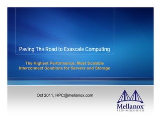 Paving The Road to Exascale Computing

    The Highest Performance, Most Scalable
Interconnect Solutions for Servers and Storage




        Oct 2011, HPC@mellanox.com
 