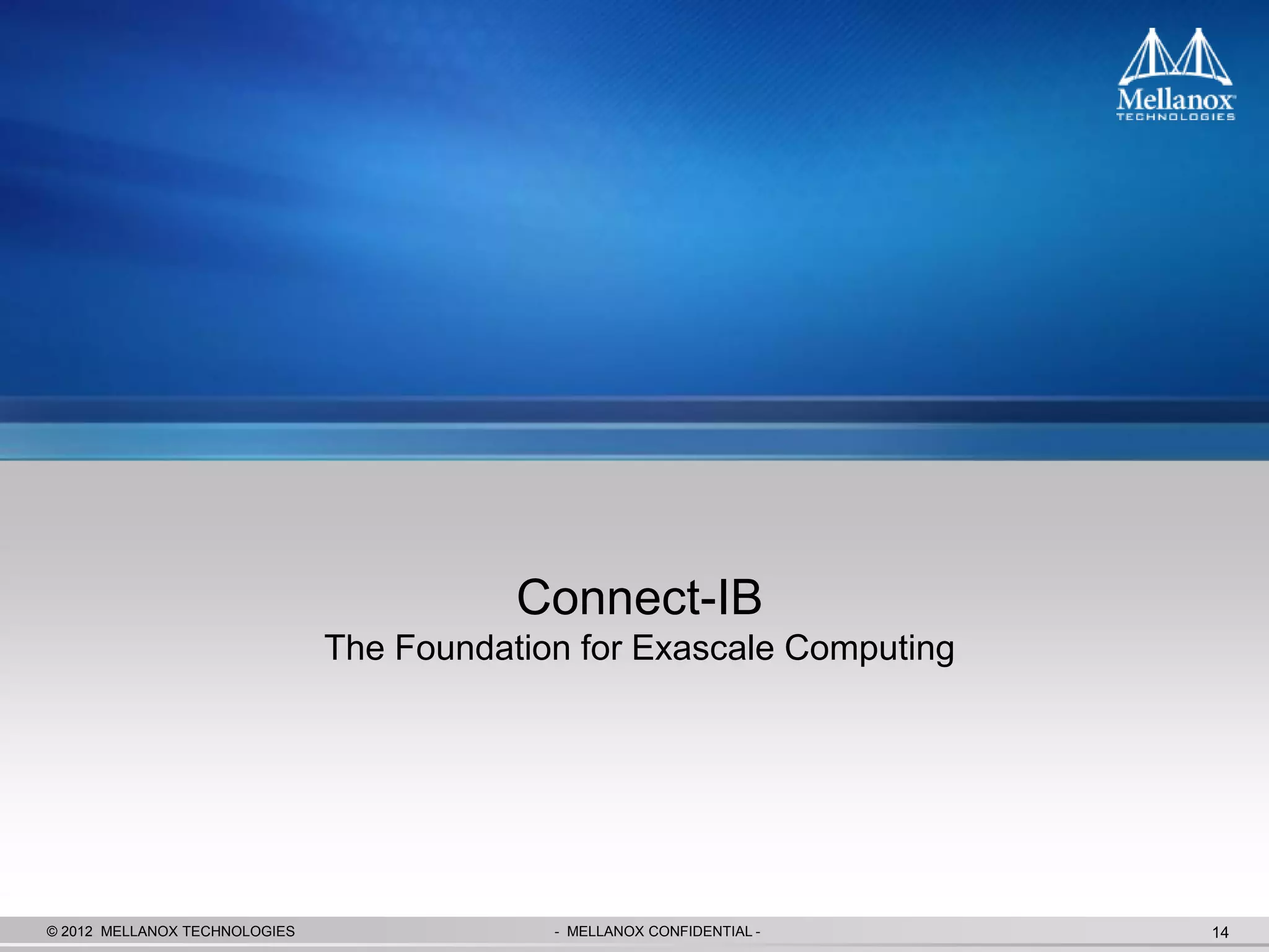 Connect-IB
                               The Foundation for Exascale Computing




© 2012 MELLANOX TECHNOLOGIES                - MELLANOX CONFIDENTIAL -   14
 