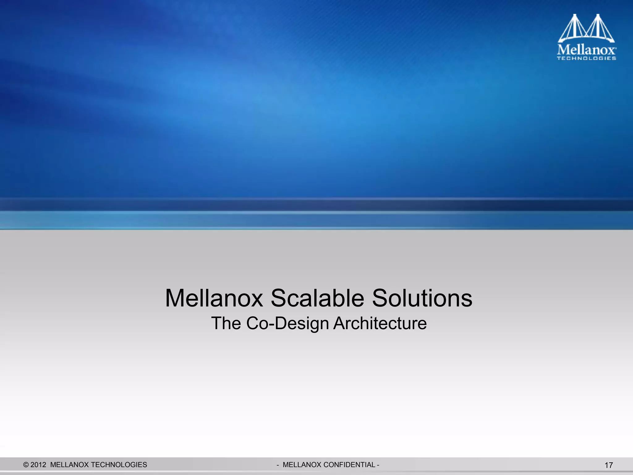 Mellanox Scalable Solutions
                                   The Co-Design Architecture




© 2012 MELLANOX TECHNOLOGIES              - MELLANOX CONFIDENTIAL -   17
 