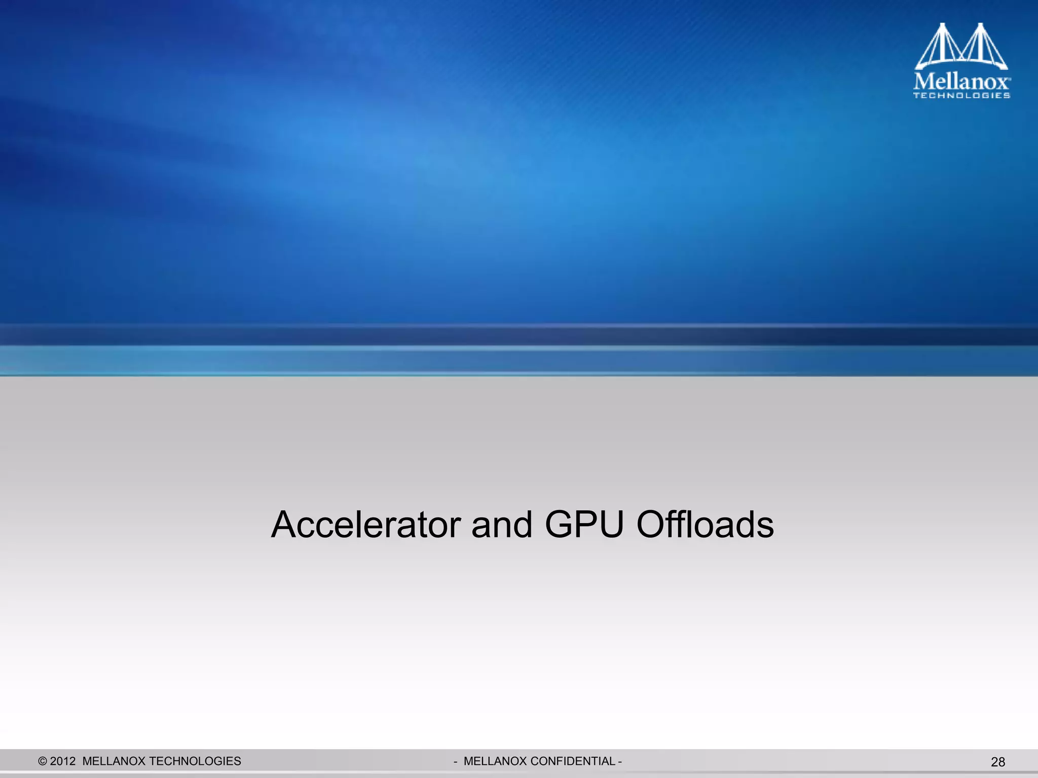 Accelerator and GPU Offloads




© 2012 MELLANOX TECHNOLOGIES             - MELLANOX CONFIDENTIAL -   28
 
