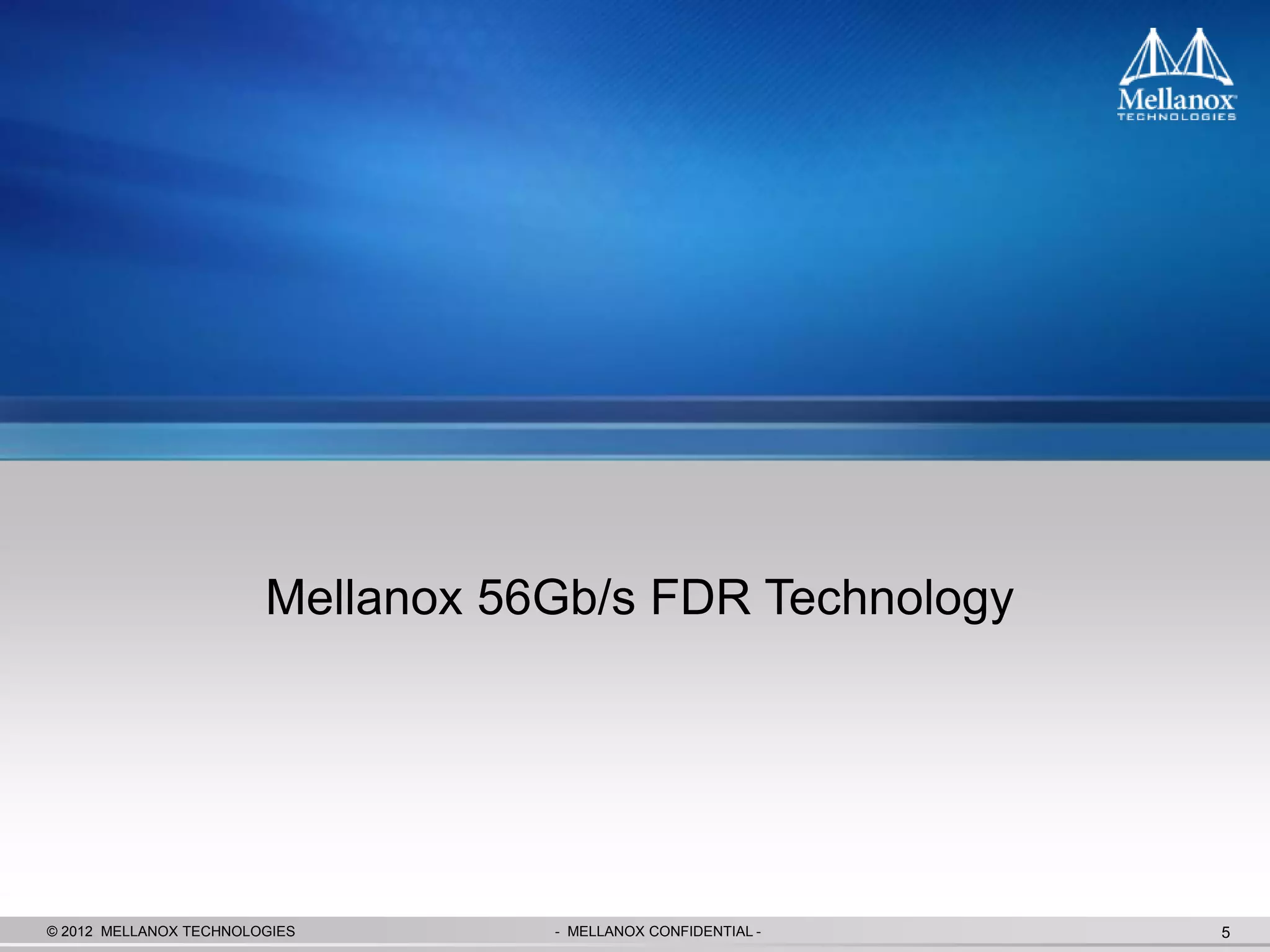 Mellanox 56Gb/s FDR Technology




© 2012 MELLANOX TECHNOLOGIES       - MELLANOX CONFIDENTIAL -   5
 