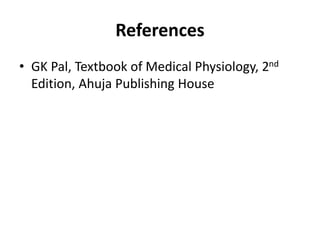 References
• GK Pal, Textbook of Medical Physiology, 2nd
Edition, Ahuja Publishing House
 