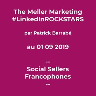 The Meller Marketing
#LinkedInROCKSTARS
par Patrick Barrabé
au 01 09 2019
--
Social Sellers
Francophones
--
 