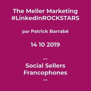The Meller Marketing
#LinkedInROCKSTARS
par Patrick Barrabé
14 10 2019
--
Social Sellers
Francophones
--
 