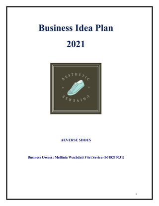 1
Business Idea Plan
2021
AEVERSE SHOES
Business Owner: Mellinia Wachdati Fitri Savira (6018210031)
 