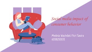 Social media impact of
consumer behavior
Mellinia Wachdati Fitri Savira
6018210031
 