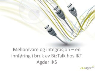 Mellomvare og integrasjon – en innføring i bruk av BizTalk hos IKT Agder IKS 