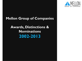 Mellon Group of Companies
Awards, Distinctions &
Nominations
2002-2014
 