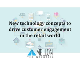 New technology concepts to
drive customer engagement
in the retail world
 