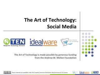The Art of Technology: Social Media The Art of Technology is made possible by generous funding from the Andrew W. Mellon Foundation These materials are available under the Creative Commons Attribution-NonCommercial 3.0 License. 