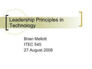 Leadership Principles in Technology Brian Mellott ITEC 545 27 August 2008 