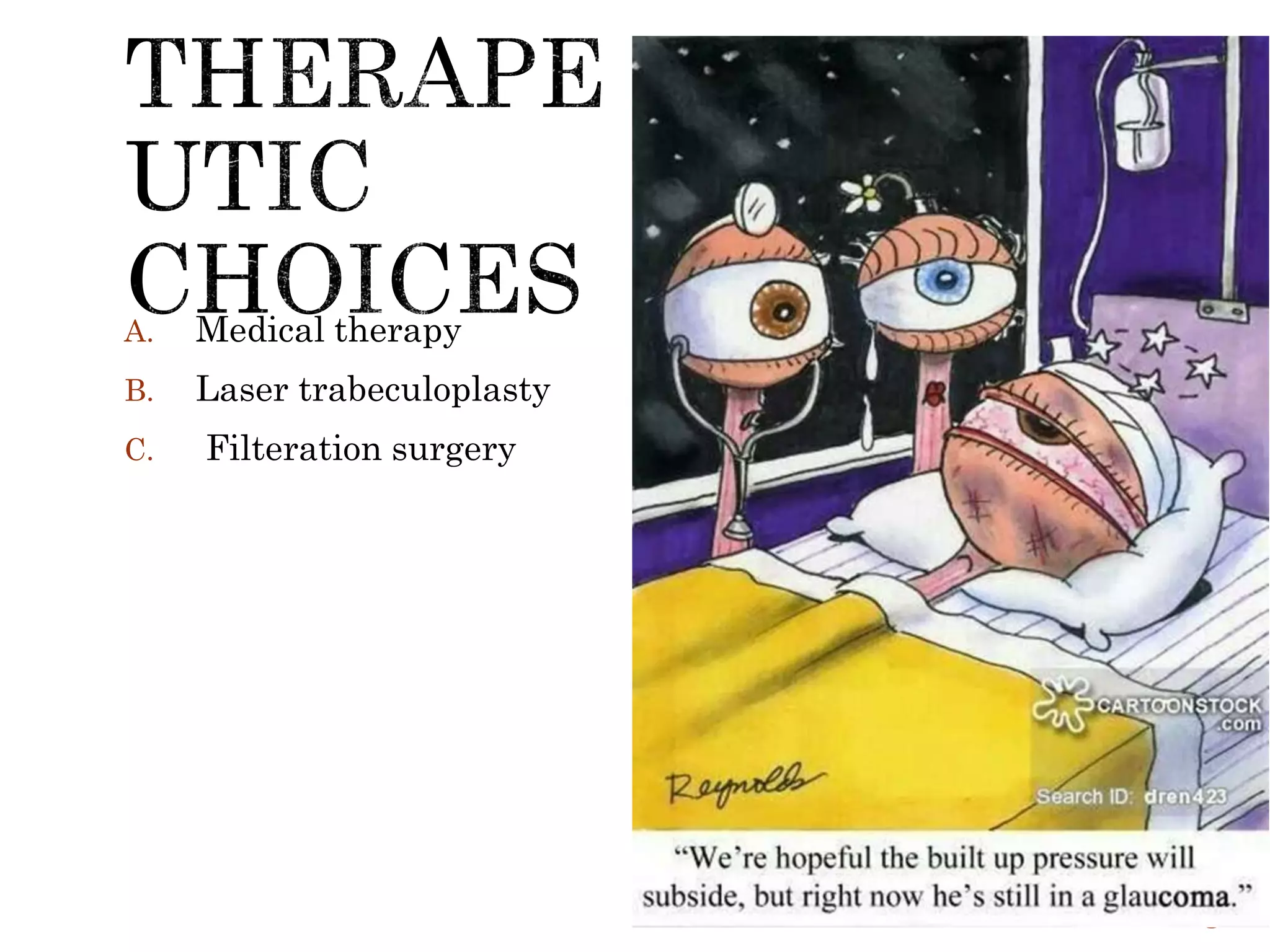 A. Medical therapy
B. Laser trabeculoplasty
C. Filteration surgery
 