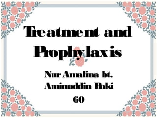 Treatment and
Prophylaxis
NurAmalina bt.
Aminuddin Baki
60
 