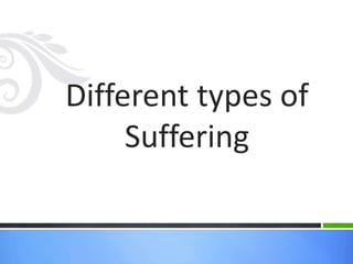 Different types of
Suffering
 