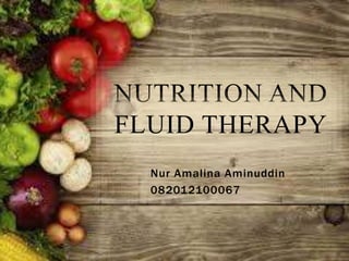 Nur Amalina Aminuddin
082012100067
NUTRITION AND
FLUID THERAPY
 