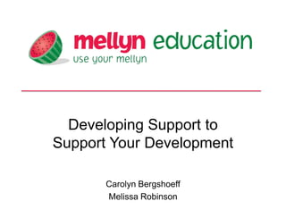 Developing Support to
Support Your Development

       Carolyn Bergshoeff
       Melissa Robinson
 
