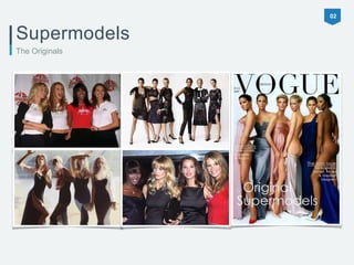Supermodels 
The Originals 
02 
 