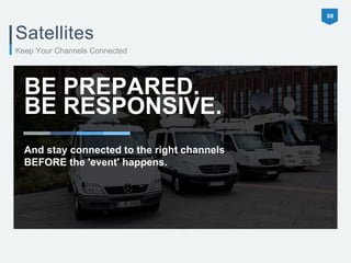 Satellites 
BE PREPARED. 
BE RESPONSIVE. 
And stay connected to the right channels 
BEFORE the 'event' happens. 
08 
Keep Your Channels Connected 
 